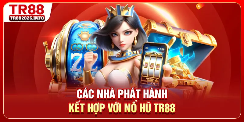 Các nhà phát hành kết hợp với nổ hũ TR88