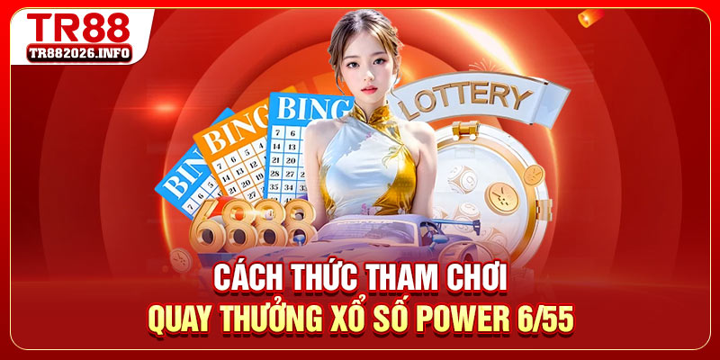 Cách thức tham chơi quay thưởng xổ số power 6/55
