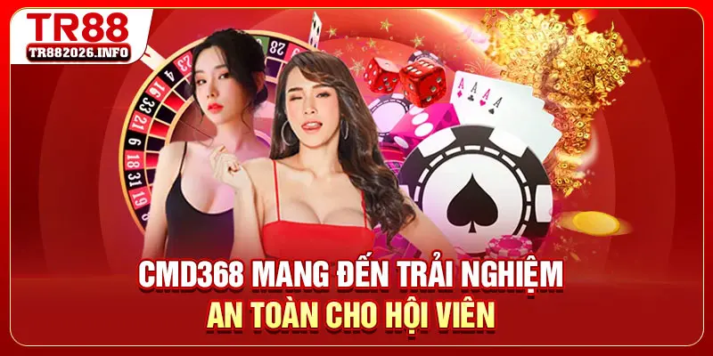 CMD368 mang đến trải nghiệm an toàn cho hội viên