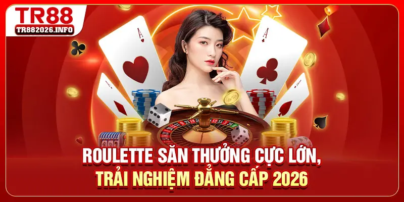 Roulette Săn Thưởng Cực Lớn, Trải Nghiệm Đẳng Cấp 2026