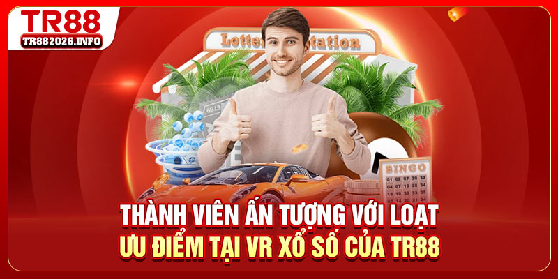 Thành viên ấn tượng với loạt ưu điểm tại VR xổ số của TR88