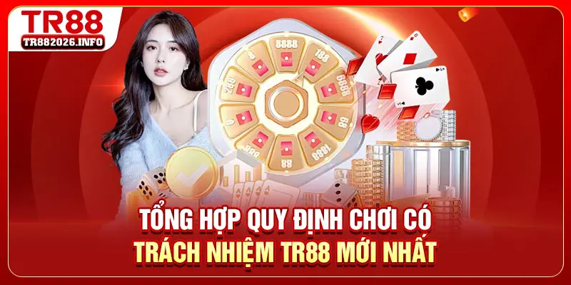 Tổng hợp quy định chơi có trách nhiệm TR88 mới nhất