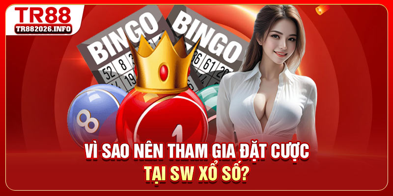 Vì sao nên tham gia đặt cược tại SW xổ số?